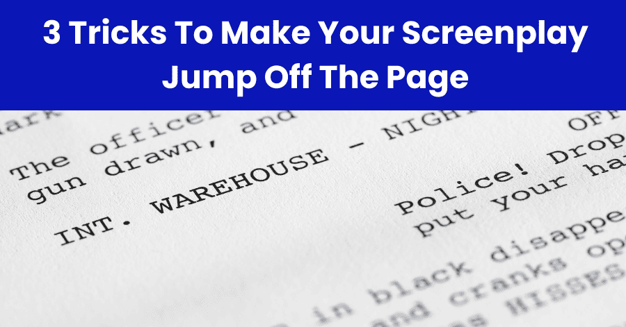 3 Tricks To Make Your Screenplay Jump Off The Page